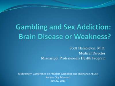 Scott Hambleton, M.D. Medical Director Mississippi Professionals Health Program Midwestern Conference on Problem Gambling and Substance Abuse Kansas City, Missouri