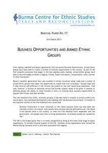 BRIEFING PAPER NO.17 SEPTEMBER 2013 BUSINESS OPPORTUNITIES AND ARMED ETHNIC GROUPS Since signing ceasefire and peace agreements with successive Burmese Governments, armed ethnic