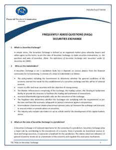 FAQs/SecExc/27H2014  FREQUENTLY ASKED QUESTIONS (FAQs) SECURITIES EXCHANGE 1. What is a Securities Exchange? In simple terms, the Securities Exchange is defined as an organised market place whereby buyers and