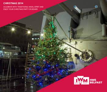 CHRISTMAS 2014 CELEBRATE WITH TRADITIONAL NAVAL SPIRIT AND ENJOY YOUR CHRISTMAS PARTY ON BOARD “All aboard” — HMS Belfast Christmas festivities Celebrate the festive season with a party on board the historic and e