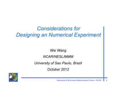 Considerations for Designing an Numerical Experiment Wei Wang NCAR/NESL/MMM University of Sao Paulo, Brazil October 2012