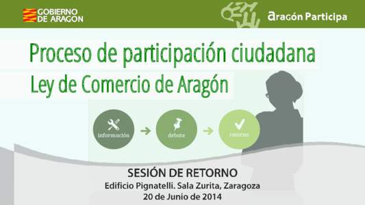 Proceso de participación ciudadana Ley de Comercio de Aragón ¿Cómo se ha desarrollado este proceso? El Gobierno de Aragón, a través de la Dirección General de Comercio y Artesanía y de la Dirección General de P