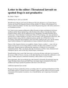 Letter to the editor: Threatened lawsuit on spotted frogs is not productive By Gladys I. Biglor / Published Sep 16, 2015 at 12:02AM WaterWatch of Oregon and Center for Biological Diversity threaten to sue Central Oregon,