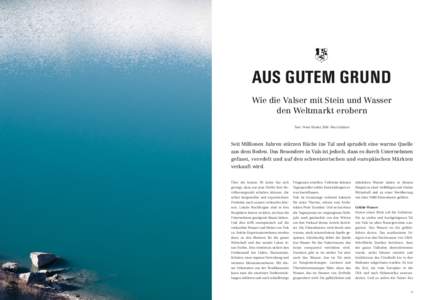 Aus gutem Grund Wie die Valser mit Stein und Wasser den Weltmarkt erobern Text: Peter Rieder, Bild: Nico Schärer  Seit Millionen Jahren stürzen Bäche ins Tal und sprudelt eine warme Quelle