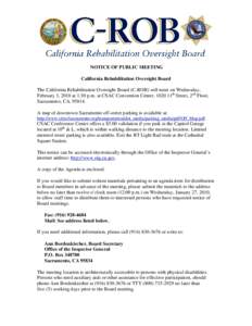 NOTICE OF PUBLIC MEETING California Rehabilitation Oversight Board The California Rehabilitation Oversight Board (C-ROB) will meet on Wednesday, February 3, 2010 at 1:30 p.m. at CSAC Convention Center, 1020 11th Street, 