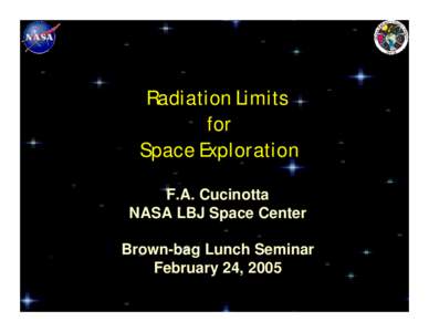 Radiation Limits for Space Exploration F.A. Cucinotta NASA LBJ Space Center Brown-bag Lunch Seminar