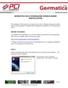 GEOMATICA 2013 STANDALONE DONGLE-BASED INSTALLATION The purpose of this tutorial is to provide you with a friendly and easy to follow step-by-step guide for a dongle-based standalone installation of PCI Geomatica 2013.