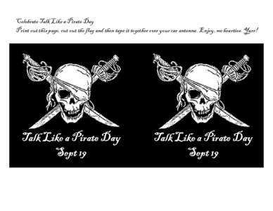 Celebrate Talk Like a Pirate Day Print out this page, cut out the flag and then tape it together over your car antenna. Enjoy, me hearties. Yarr! 