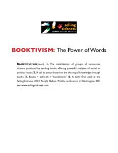 BOOKTIVISM: The Power of Words Book•ti•vi•sm(noun). 1. The mobilization of groups of concerned citizens produced by reading books offering powerful analyses of social or political issues. 2. A call to action based 