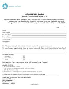 MEMBERSHIP FORM Become a member today! Be pART of it! Become a member of the Jamestown Arts Center and help us continue to expand our exhibitions, programming and education. Our Mission is to engage, enrich and inspire o