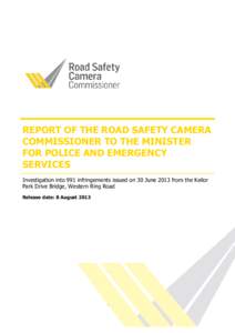 REPORT OF THE ROAD SAFETY CAMERA COMMISSIONER TO THE MINISTER FOR POLICE AND EMERGENCY SERVICES Investigation into 991 infringements issued on 30 June 2013 from the Keilor Park Drive Bridge, Western Ring Road