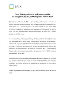 Curva de Preços Futuros indica preço médio da energia de R$ 154,00 MWh para o ano de 2014 Rio de Janeiro, 3 de maio de 2013 – A Curva de Preços Futuros para os contratos de energia elétrica de fonte convencional, 