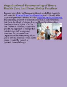 Organizational Restructuring of Home Health Care Anti Fraud Policy Practices In cases where Interim Management is not needed but change is still essential, Kenyon HomeCare Consulting works directly with your management t