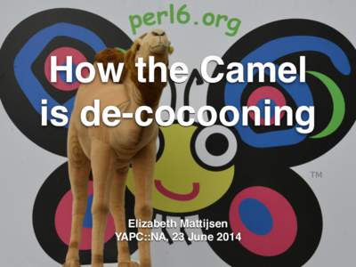 How the Camel! is de-cocooning Elizabeth Mattijsen! YAPC::NA, 23 June 2014  The Inspiration