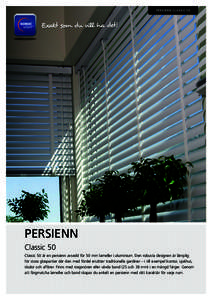 PERSIENN CL ASSIC 50  PERSIENN Classic 50 Classic 50 är en persienn avsedd för 50 mm lameller i aluminium. Den robusta designen är lämplig för stora glaspartier där den med fördel ersätter traditionella gardiner 