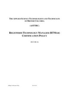 THE APPLIED SCIENCE TECHNOLOGISTS AND TECHNICIANS OF BRITISH COLUMBIA (ASTTBC) REGISTERED TECHNOLOGY MANAGER (RTMGR) CERTIFICATION POLICY