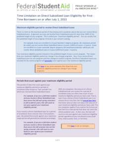 Time Limitation on Direct Subsidized Loan Eligibility for FirstTime Borrowers on or after July 1, 2013 Maximum eligibility period to receive Direct Subsidized Loans There is a limit on the maximum period of time (measure