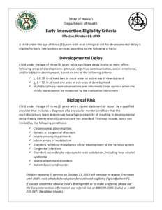 State of Hawai‘i Department of Health Early Intervention Eligibility Criteria Effective October 21, 2013 A child under the age of three (3) years with or at biological risk for developmental delay is