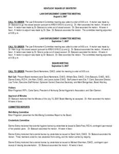 KENTUCKY BOARD OF DENTISTRY LAW ENFORCEMENT COMMITTEE MEETING August 8, 2007 CALL TO ORDER: The Law Enforcement Committee meeting was called to order at 9:00 a.m. A motion was made by Dr. Babcock to go into closed sessio