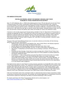    FOR IMMEDIATE RELEASE $20 MILLION FEDERAL GRANT FOR BIKEWAY AROUND LAKE TAHOE PURSUED BY TAHOE TRANSPORTATION DISTRICT Sept. 15, 2010 (Stateline, Nev.) – A $20 million federal grant to fund a 75-mile bike path arou