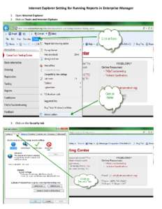 Internet Explorer Setting for Running Reports in Enterprise Manager 1. Open Internet Explorer 2. Click on Tools and Internet Options 3. Click on the Security tab