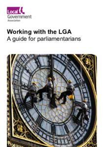 Working with the LGA A guide for parliamentarians Who we are and what we do Local government created the LGA to be its national voice