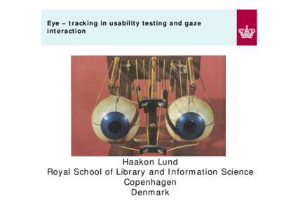 Eye – tracking in usability testing and gaze interaction Haakon Lund Royal School of Library and Information Science Copenhagen