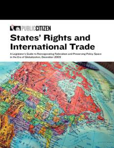 States’ Rights and International Trade A Legislator’s Guide to Reinvigorating Federalism and Preserving Policy Space in the Era of Globalization, December 2009  States’ Rights and