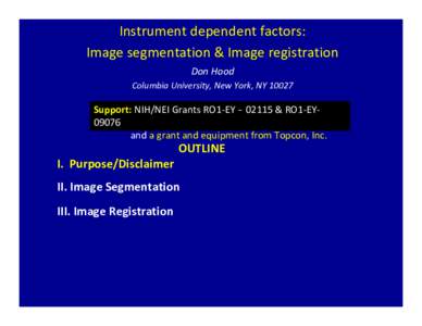 Instrument dependent factors:  Image segmentation & Image registration  Don Hood Columbia University, New York, NY [removed]Support: NIH/NEI Grants RO1‐EY‐02115 & RO1‐EY‐