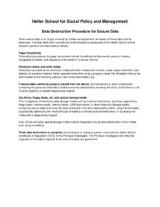 Heller School for Social Policy and Management Data Destruction Procedure for Secure Data When secure data is no longer covered by a data use agreement, all copies of those data shall be destroyed. The data destruction p