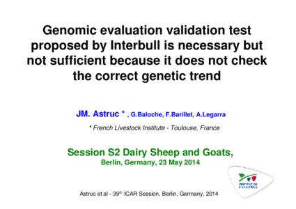 Genomic evaluation validation test proposed by Interbull is necessary but not sufficient because it does not check the correct genetic trend JM. Astruc * , G.Baloche, F.Barillet, A.Legarra