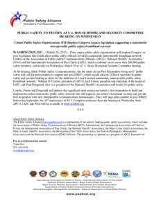 PUBLIC SAFETY TO TESTIFY AT U.S. HOUSE HOMELAND SECURITY COMMITTEE HEARING ON WEDNESDAY United Public Safety Organizations Will Implore Congress to pass legislation supporting a nationwide interoperable public safety bro