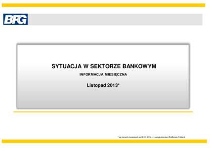 SYTUACJA W SEKTORZE BANKOWYM INFORMACJA MIESIĘCZNA Listopad 2013*  * wg danych dostępnych na[removed]r. z uwzględnieniem Raiffeisen Polbank