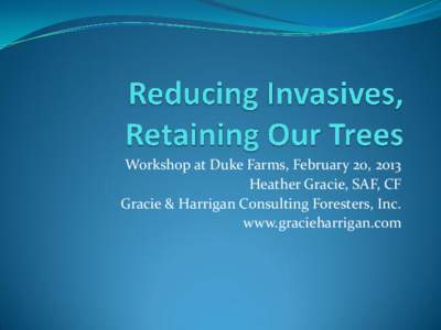 Workshop at Duke Farms, February 20, 2013 Heather Gracie, SAF, CF Gracie & Harrigan Consulting Foresters, Inc. www.gracieharrigan.com  Who are we?