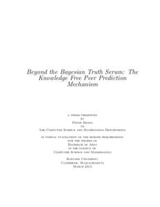 Beyond the Bayesian Truth Serum: The Knowledge Free Peer Prediction Mechanism a thesis presented by