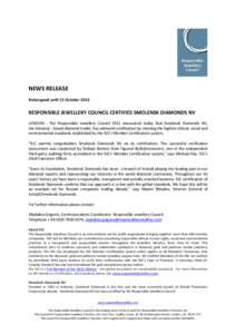 NEWS RELEASE Embargoed until 15 October 2013 RESPONSIBLE JEWELLERY COUNCIL CERTIFIES SMOLENSK DIAMONDS NV LONDON - The Responsible Jewellery Council (RJC) announced today that Smolensk Diamonds NV, the Antwerp - based di