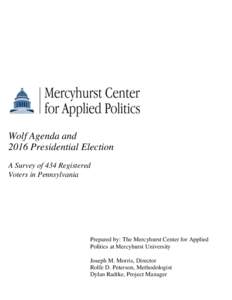 Wolf Agenda and 2016 Presidential Election A Survey of 434 Registered Voters in Pennsylvania  Prepared by: The Mercyhurst Center for Applied