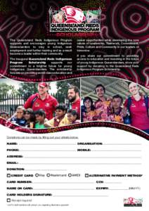 SCHOLARSHIP The Queensland Reds Indigenous Program supports and encourages young Indigenous Queenslanders to stay in school, seek employment and further training and as a result become a leader within their community.