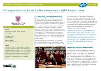 AN EXAMPLE OF RESEARCH IN SCHOOLS/ENQUIRING SCHOOLS	case study  Wilmington Grammar School for Girls receive the first NFER Research Mark An enquiring, learning community When Wilmington Grammar School for Girls wanted to