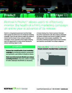 PreAct Rentrak’s PreAct™ allows users to effectively monitor the health of a film’s marketing campaign an entire year in advance of its release. PreAct is a long-lead measurement tool that helps