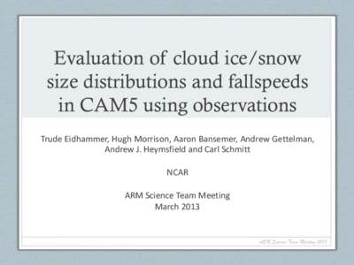 Evaluation of cloud ice/snow size distributions and fallspeeds in CAM5 using observations Trude Eidhammer, Hugh Morrison, Aaron Bansemer, Andrew Gettelman, Andrew J. Heymsfield and Carl Schmitt NCAR