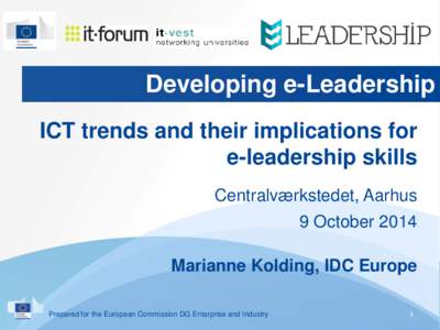 Developing e-Leadership ICT trends and their implications for e-leadership skills Centralværkstedet, Aarhus 9 October 2014 Marianne Kolding, IDC Europe