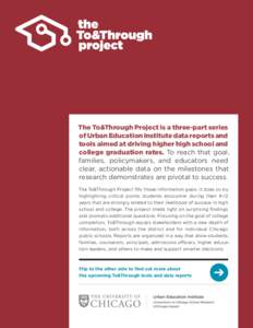 The To&Through Project is a three-part series of Urban Education Institute data reports and tools aimed at driving higher high school and college graduation rates. To reach that goal, families, policymakers, and educator