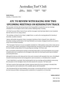 Media Release Saturday, 22 November 2014 ATC TO REVIEW WITH RACING NSW TWO UPCOMING MEETINGS ON KENSINGTON TRACK The Australian Turf Club will seek permission from Racing NSW to transfer the next two meetings