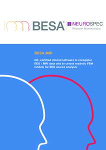 BESA MRI CE– certified clinical software to coregister EEG / MRI data and to create realistic FEM models for EEG source analysis  Easy, intuitive user