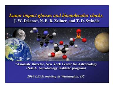 Lunar impact glasses and biomolecular clocks. J. W. Delano*, N. E. B. Zellner, and T. D. Swindle *Associate Director, New York Center for Astrobiology (NASA Astrobiology Institute program[removed]LEAG meeting in Washington