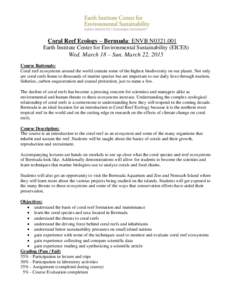 Coral Reef Ecology – Bermuda: ENVB N0321.001 Earth Institute Center for Environmental Sustainability (EICES) Wed. March 18 – Sun. March 22, 2015 Course Rationale: Coral reef ecosystems around the world contain some o