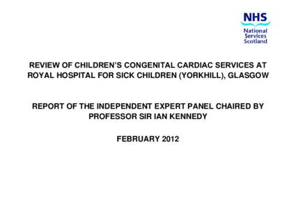 REVIEW OF CHILDREN’S CONGENITAL CARDIAC SERVICES AT ROYAL HOSPITAL FOR SICK CHILDREN (YORKHILL), GLASGOW REPORT OF THE INDEPENDENT EXPERT PANEL CHAIRED BY PROFESSOR SIR IAN KENNEDY FEBRUARY 2012