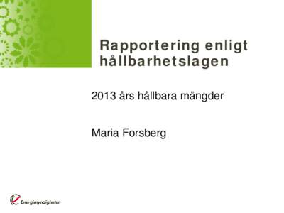 Rapportering enligt hållbarhetslagen 2013 års hållbara mängder Maria Forsberg  • Biodrivmedel