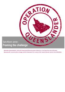Sec on one:  Framing the challenge Opera on Queenslander, led by the Queensland Reconstruc on Authority, is the State Plan that ar culates  Queensland’s reconstruc on strategy and the framework for